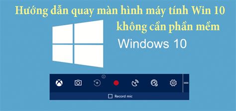 Hướng dẫn quay màn hình máy tính Win 10 không cần phần mềm - win 10