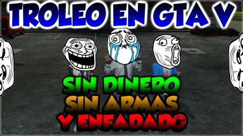 Troleando En Gta V Sin Dinero Sin Armas Y Enfadado Youtube