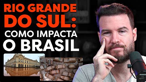 Rio Grande Do Sul Como Impacta O Brasil E O Seu Bolso