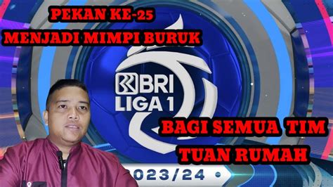 LIGA 1 DI PEKAN KE 25 MENJADI MIMPI BURUK BAGI TIM TIM TUAN RUMAH