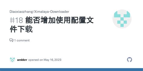 能否增加使用配置文件下载 Issue 18 Diaoxiaozhang Ximalaya Downloader GitHub