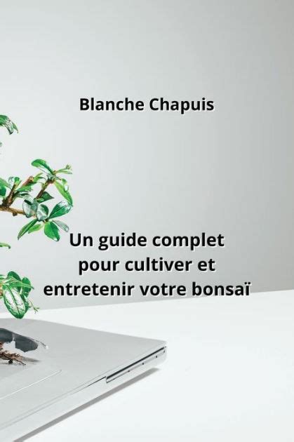 Un Guide Complet Pour Cultiver Et Entretenir Votre Bonsa By Blanche