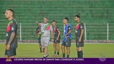 Globo Esporte MT Cáceres Tangará precisa de empate para conseguir o