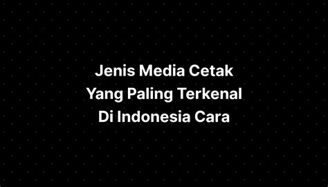 Jenis Media Cetak Yang Paling Terkenal Di Indonesia Cara Imagesee Riset