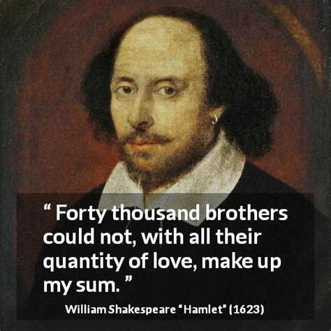 William Shakespeare: “Forty thousand brothers could not, with...”