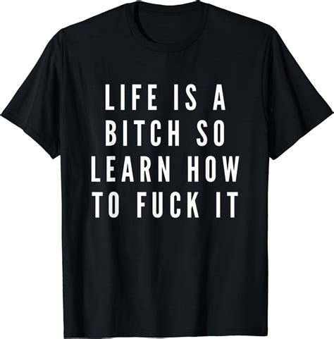 Life Is A Bitch So Learn How To Fuck It Novelty Gift T Shirt Amazon