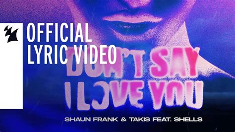 Shaun Frank And Takis Feat Shells Dont Say I Love You Official Lyric