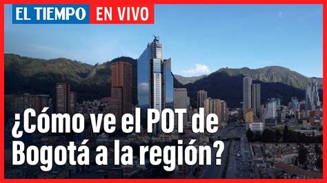 ¿cómo Ve El Pot De Bogotá A La Región El Tiempo Youtube