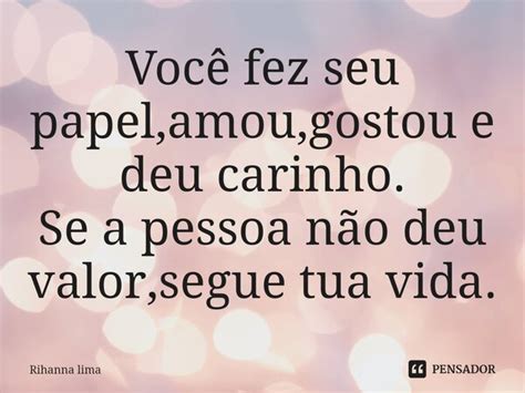 Você Fez Seu Papel Amou Gostou E Deu Rihanna Lima Pensador