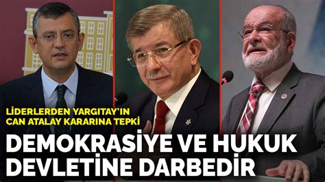 Liderlerden Yarg Tay N Can Atalay Karar Na Tepki Demokrasiye Ve Hukuk