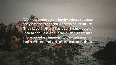 Anaïs Nin Quote: “We must protect the minority writers because they are