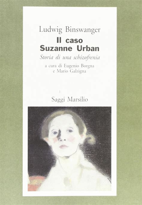 Il Caso Di Suzanne Urban Storia Di Una Schizofrenia Saggi Il Corpo E L Anima Borgna E