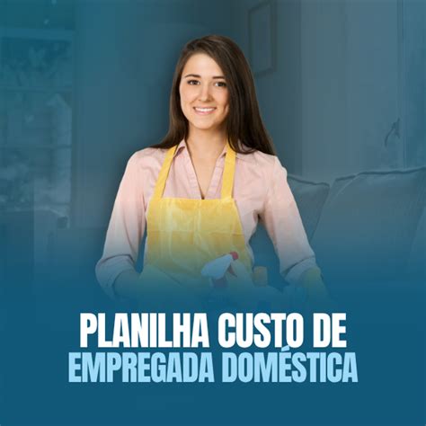 Custo Empregada Domestica 2025 - Planilha para Calcular o Custo de uma Empregada Doméstica - Odacil ...