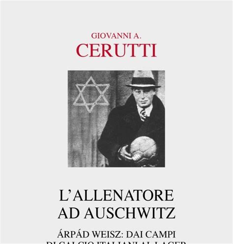 Lallenatore Ad Auschwitz Il Libro Sulla Vita Di Rp D Weisz