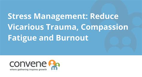 Stress Management Reduce Vicarious Trauma Compassion Fatigue And Burnout Convene