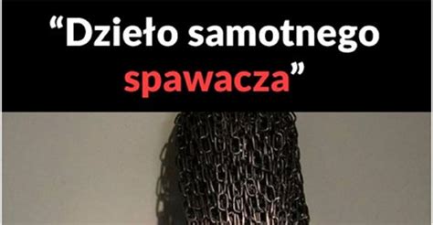 Dzielo Samotnego Spawacza Xd Lols Pl