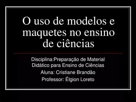 Ppt O Uso De Modelos E Maquetes No Ensino De Ci Ncias Powerpoint