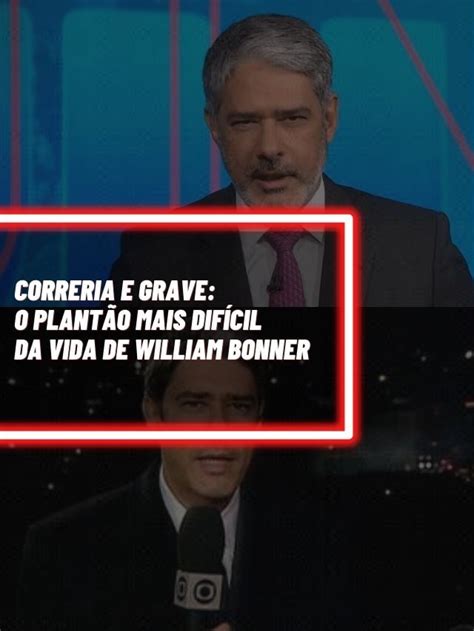 Correria E Grave O Plantão Mais Difícil Da Vida De William Bonner Tv