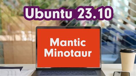 Ubuntu 23 10 Mantic Minotaur What S New All About The New Features