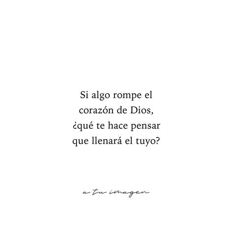 Si algo rompe el corazón de Dios qué te hace pensar que llenará el