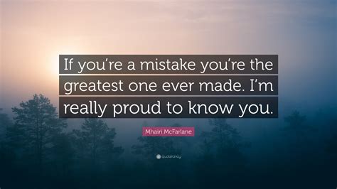 Mhairi McFarlane Quote: “If you’re a mistake you’re the greatest one ...