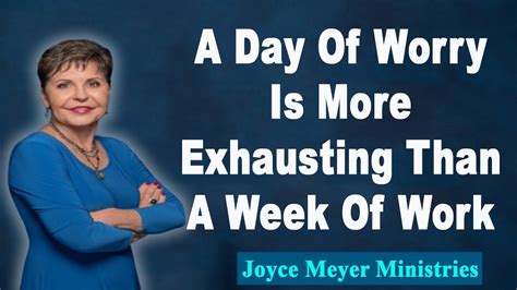 Joyce Meyer 2023A Day Of Worry Is More Exhausting Than A Week Of Work