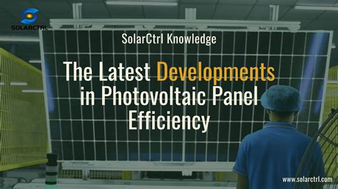 The Latest Developments in Photovoltaic Panel Efficiency – Solarctrl ...