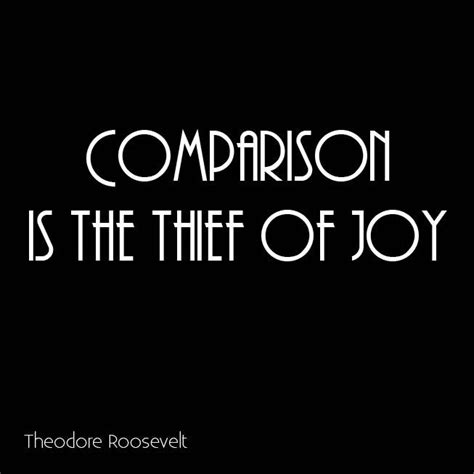 Comparison Is The Thief Of Joy Theodore Roosevelt Joy Theodore Roosevelt Quotes