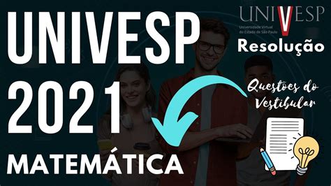 VESTIBULAR UNIVESP 2021 RESOLUÇÃO COMENTADA DAS QUESTÕES DE