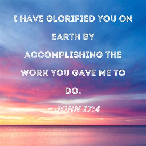 John 174 I Have Glorified You On Earth By Accomplishing The Work You