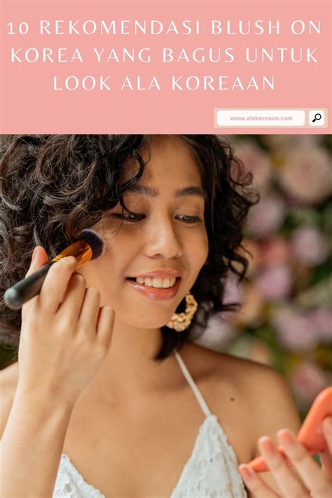 10 Rekomendasi Blush On Korea Yang Bagus Untuk Look Ala Koreaan Blush