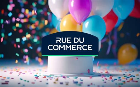 Rue Du Commerce Casse Les Prix Pour Son Anniversaire Voici Les