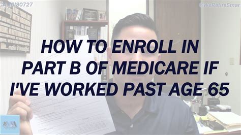 How To Enroll In Part B Of Medicare If Ive Worked Past Age 65 Youtube