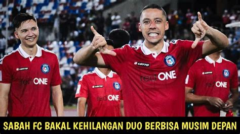 Sabah Fc Bakal Kehilangan Duo Berbisa Musim Depan Youtube