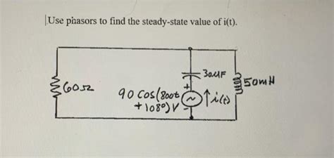 Solved Use Phasors To Find The Steady State Value Of I T Chegg