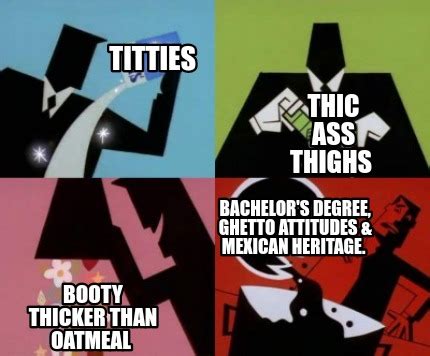 Meme Creator Funny Titties Thic Ass Thighs Booty Thicker Than Oatmeal