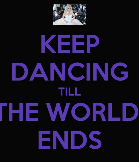 Keep Dancing Till The World Ends Poster L Keep Calm O Matic