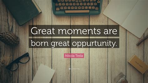 Nikola Tesla Quote Great Moments Are Born Great Oppurtunity