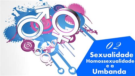 02 Sexualidade Homossexualidade E A Umbanda Youtube