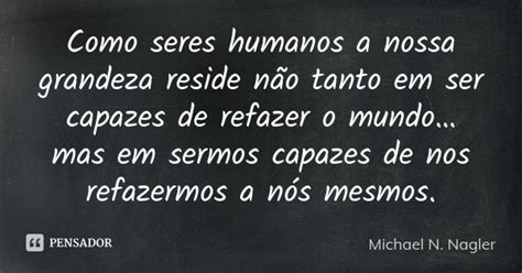 Como Seres Humanos A Nossa Grandeza Michael N Nagler Pensador