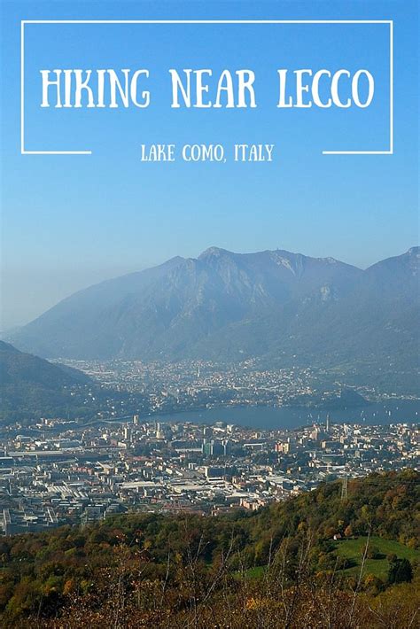 Hiking Near Lecco By Lake Como In Italy Hiking An Amazing Mountain