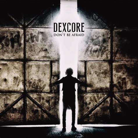 DEXCORE DON T BE AFRAID Lyrics Genius Lyrics