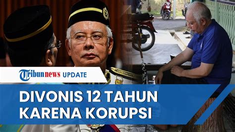 Banding Ditolak Najib Razak Jalani Hukuman Tahun Bui Karena