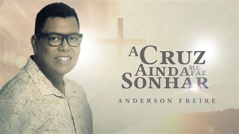 A Cruz Ainda Me Faz Sonhar Letra - A Cruz Me Faz Sonhar — AndersonFreire | VIDEO COM LETRA - YouTube