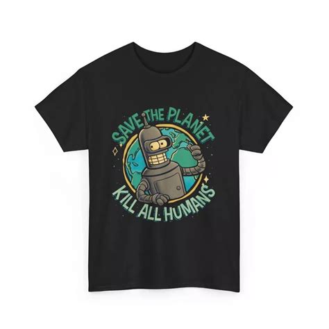 Futurama T Shirt Bender Shirt Save The Planet Kill All Humans Tee