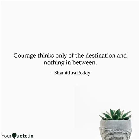 Courage Thinks Only Of Th Quotes Writings By Shamithra Reddy