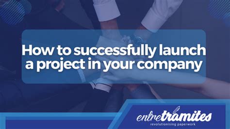 How To Successfully Launch Projects In A Company Entre Tr Mites