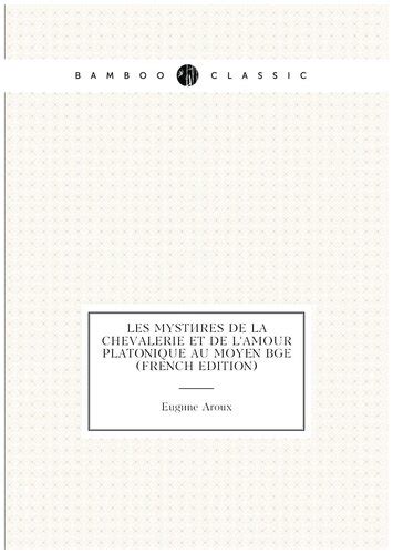 Les Mystères De La Chevalerie Et De L Amour Platonique Au Moyen Âge