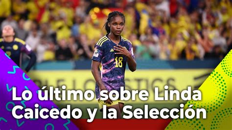 Lo Ltimo Sobre Linda Caicedo Y La Selecci N Colombia Desde Perth El