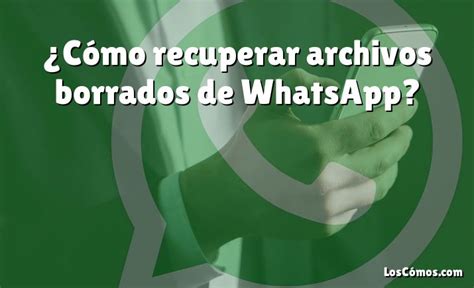 Cómo recuperar archivos borrados de WhatsApp 2022 LosComos